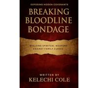 Breaking Bloodline Bondage: Exposing Hidden Covenants and Wielding Spiritual Weapons Against Family Curses