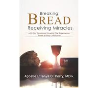 BREAKING BREAD, RECEIVING MIRACLES: A 30-Day Devotional Unveiling the Supernatural Power of Holy Communion