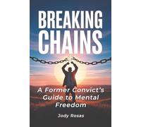 Breaking Chains: A Former Convict’s Guide to Mental Freedom