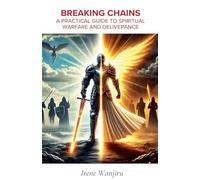 Breaking Chains A Practical Guide to Spiritual Warfare and Deliverance