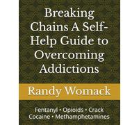 Breaking Chains A Self-Help Guide to Overcoming Addictions: Fentanyl • Opioids • Crack Cocaine • Methamphetamines