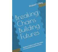 Breaking Chains Building Futures: Modern Guide to Self-Liberation & Community Empowerment