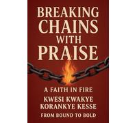 Breaking Chains With Praise: A Faith in Fire