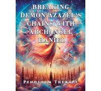 Breaking Demon Azazel's Chains with Archangel Haniel: Pendulum Therapy (DELIVERANCE PENDULUM THERAPY)