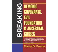 Breaking Demonic Covenants, Evil Foundation & Ancestral CURSES: A Book To Breaking Generational Curses & To Overcoming Bloodline Curses With Solution Guide On Fasting & Prayer