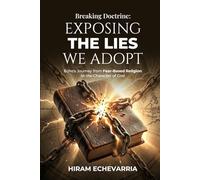Breaking Doctrine: Exposing the Lies We Adopt: Echo’s Journey from Fear-Based Religion to the Character of God
