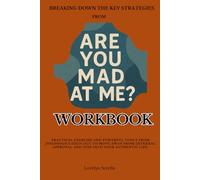 Breaking Down the Key Strategies From Are You Mad at Me Workbook: Practical Exercise and Powerful Tools from Josephson’s Ideology to Move away from external approval and step into your authentic life.