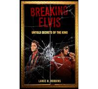 BREAKING ELVIS: UNTOLD SECRETS OF THE KING