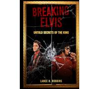 BREAKING ELVIS: UNTOLD SECRETS OF THE KING