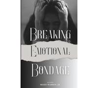 Breaking Emotional Bondage: A Biblical Journey to Emotional Healing and Spiritual Freedom