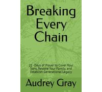 Breaking Every Chain: 21 -Days of Prayer to Cover Your Sons, Restore Your Family, and Establish Generational Legacy