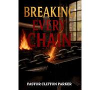 Breaking Every Chain: A Journey to Healing, Deliverance, and Freedom in Christ
