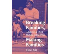 Breaking Families, Making Families: Adoption and Child Welfare in the 1990s