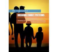 BREAKING FAMILY PATTERNS: Breaking Generational Curses and Embracing a New Legacy in Christ