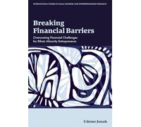 Breaking Financial Barriers: Overcoming Financial Challenges for Ethnic Minority Entrepreneurs (International Studies in Small Business and Entrepreneurship Research)