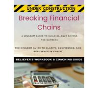 BREAKING FINANCIAL CHAINS:: BUILDING BALANCE BEYOND THE NUMBERS (Christian Life Coaching - Under Construction)