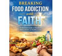 Breaking Food Addiction with Faith: A Christian Guide to Freedom, Self-Control, and Healthy Living (Faith & Freedom)