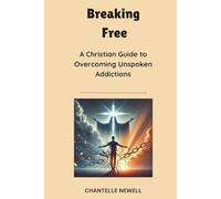 Breaking Free: A Christian Guide to Overcoming Unspoken Addiction
