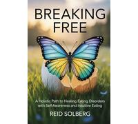 Breaking Free: A Holistic Path to Healing Eating Disorders with Self-Awareness and Intuitive Eating