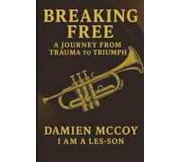 BREAKING FREE A JOURNEY FROM TRAUMA to TRIUMPH: I AM A LES-SON