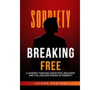 BREAKING FREE: A Journey Through Addiction, Recovery, and the Lifelong Power of Sobriety