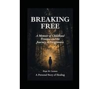 Breaking Free: A Memoir of Childhood Trauma and the Journey to Forgiveness