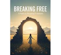 Breaking Free: A Path To Personal Freedom