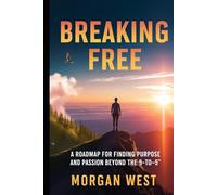 Breaking Free:: A Roadmap for Finding Purpose and Passion Beyond the 9-to-5