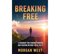 Breaking Free:: A Roadmap for Finding Purpose and Passion Beyond the 9-to-5