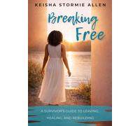 Breaking Free: A Survivor’s Guide to Leaving, Healing, and Rebuilding