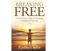 Breaking Free: A Survivor's Guide to Healing Childhood trauma