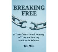 Breaking Free: A Transformational Journey of Trauma Healing and Fascia Release (The Mind-Body Healing Collection)
