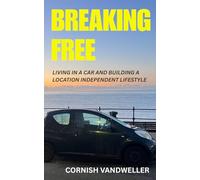 BREAKING FREE (Breaking Free: How to create a location independent lifestyle)