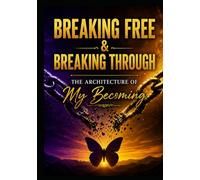 Breaking Free & Breaking Through: The Architecture of My Becoming (Beyond The Pages: Butterfly Season)