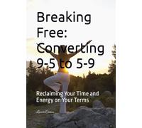 Breaking Free: Converting 9-5 to 5-9: Reclaiming Your Time and Energy on Your Terms