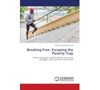 Breaking Free: Escaping the Poverty Trap: Proven Strategies to Build Wealth, Overcome Struggles, and Transform Your Future