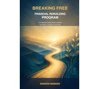 BREAKING FREE FINANCIAL REBUILDING PROGRAM: A 10-MODULE PRACTICAL GUIDE TO REBUILD YOUR MONEY CONFIDENCE AND FUTURE