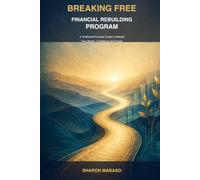 BREAKING FREE FINANCIAL REBUILDING PROGRAM: A 10-MODULE PRACTICAL GUIDE TO REBUILD YOUR MONEY CONFIDENCE AND FUTURE