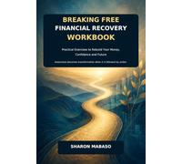 BREAKING FREE FINANCIAL RECOVERY WORKBOOK: PRACTICAL EXCERSISES TO REBUILD YOUR MONEY , CONFIDENCE AND FUTURE