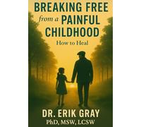 Breaking Free from a Painful Childhood: How to Heal
