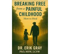 Breaking Free from a Painful Childhood: How to Heal