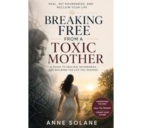 Breaking Free From a Toxic Mother: Understand Emotional Abuse, Set Boundaries, and Rebuild Your Life Without Guilt (Anne Solane - Emotional Healing Collection)