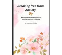 Breaking Free from Anxiety: A Comprehensive Guide for Individuals and Families
