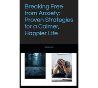 Breaking Free from Anxiety: Proven Strategies for a Calmer, Happier Life