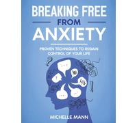 Breaking Free from Anxiety: Proven Techniques to Regain Control of Your Life