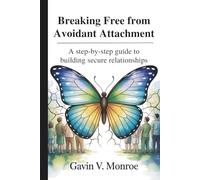 Breaking Free from Avoidant Attachment: A Step-by-Step Guide to Building Secure Relationships