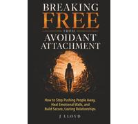 Breaking Free from Avoidant Attachment: How to Stop Pushing People Away, Heal Emotional Walls, and Build Secure, Lasting Relationships.