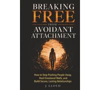 Breaking Free from Avoidant Attachment: How to Stop Pushing People Away, Heal Emotional Walls, and Build Secure, Lasting Relationships.