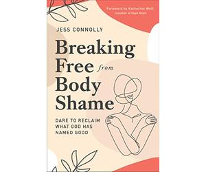 Breaking Free from Body Shame: Dare to Reclaim What God Has Named Good