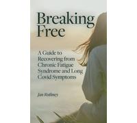 Breaking Free from Chronic Fatigue and Long Covid Symptoms: A Guide to Recovering from Chronic Fatigue Syndrome & Long Covid Symptoms